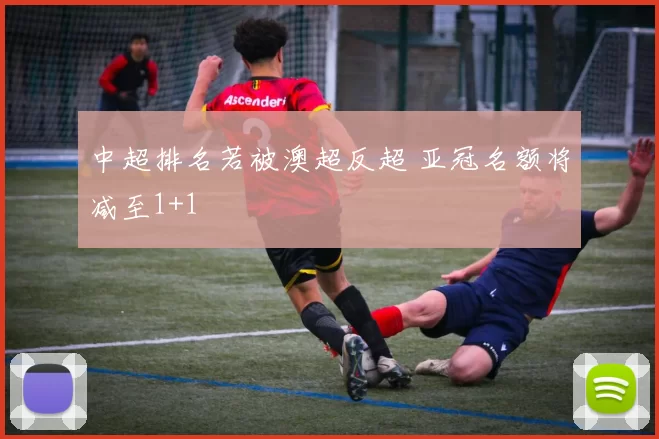 中超排名若被澳超反超 亚冠名额将减至1+1