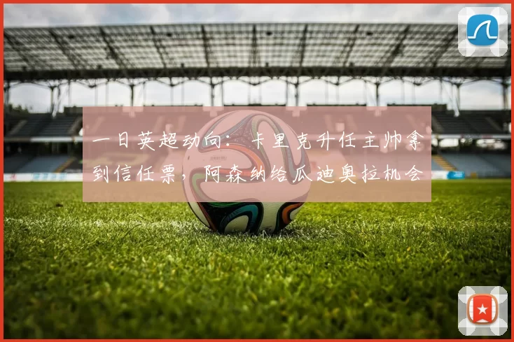 一日英超动向：卡里克升任主帅拿到信任票，阿森纳给瓜迪奥拉机会