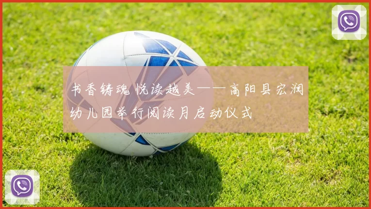 书香铸魂 悦读越美——高阳县宏润幼儿园举行阅读月启动仪式